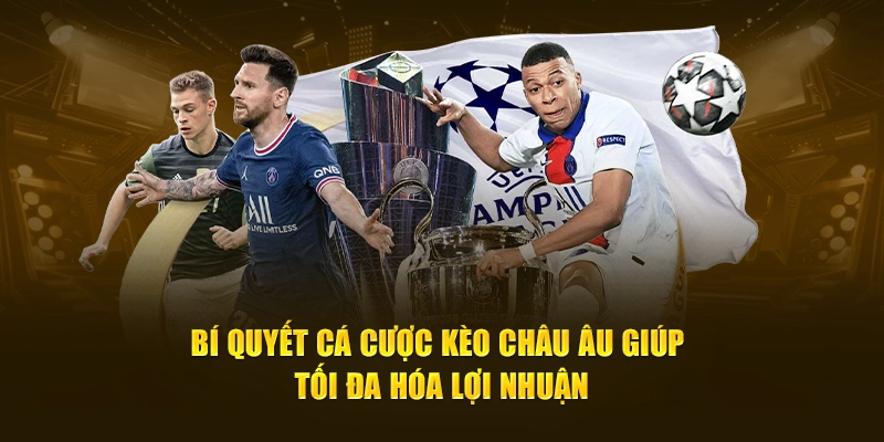 Bí quyết cá cược kèo Châu Âu giúp tối đa hóa lợi nhuận