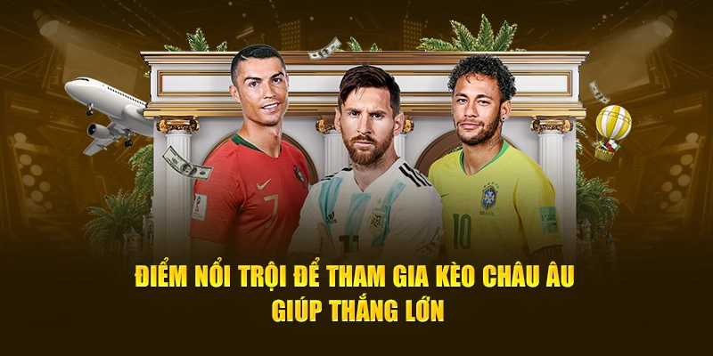 Điểm nổi trội để tham gia kèo Châu Âu giúp thắng lớn