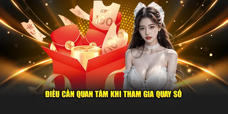 Điều cần quan tâm khi tham gia quay số