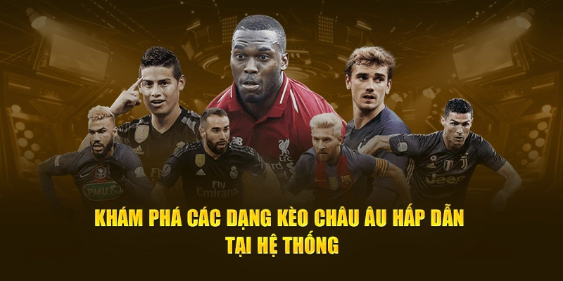 Khám phá các dạng kèo Châu Âu hấp dẫn tại hệ thống